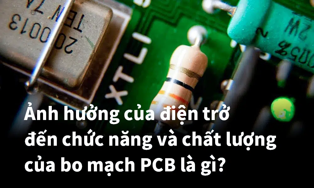 Ảnh hưởng của điện trở đến chức năng và chất lượng của bo mạch PCB là gì