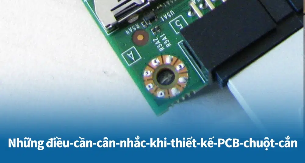 Những điều cần cân nhắc khi thiết kế PCB chuột cắn