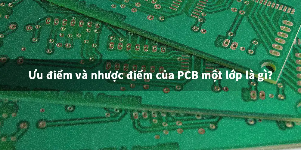 Ưu điểm và nhược điểm của PCB một lớp là gì