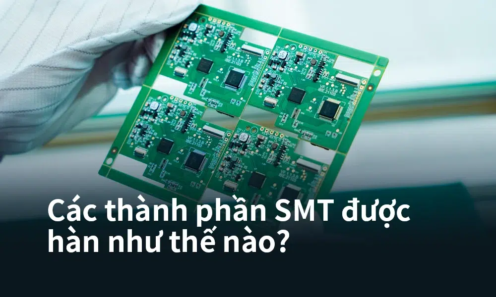 Các thành phần SMT được hàn như thế nào