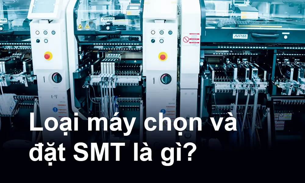 Loại máy chọn và đặt SMT là gì