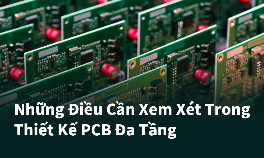 Những Điều Cần Xem Xét Trong Thiết Kế PCB Đa Tầng