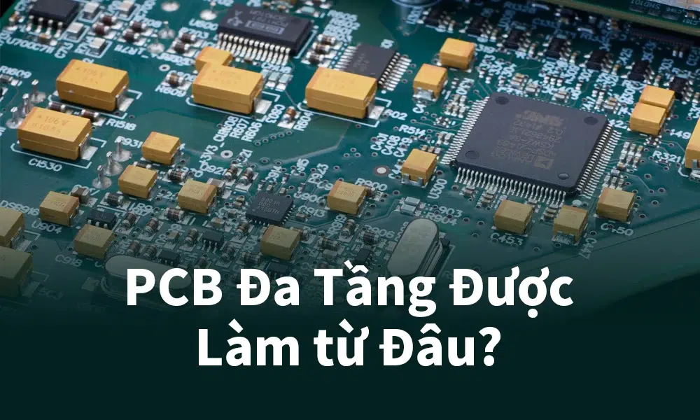 PCB Đa Tầng Được Làm từ Đâu?