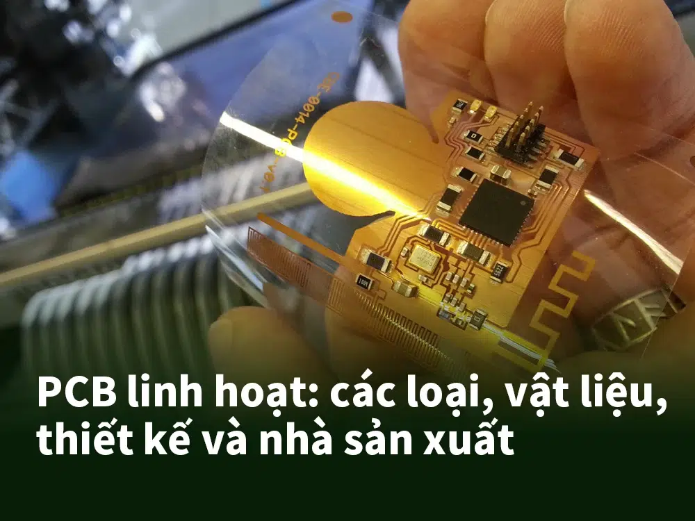 PCB linh hoạt: các loại, vật liệu, thiết kế và nhà sản xuất