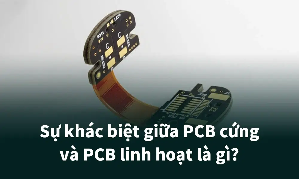 Sự khác biệt giữa PCB cứng và PCB linh hoạt là gì?
