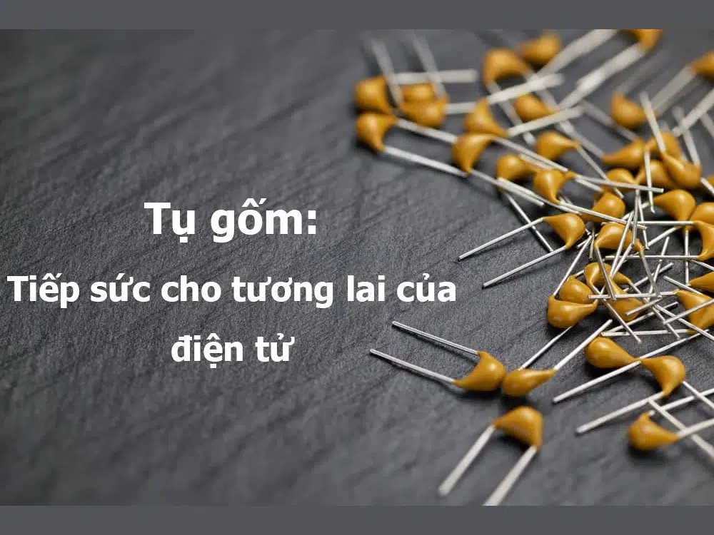 Tụ gốm Tiếp sức cho tương lai của điện tử