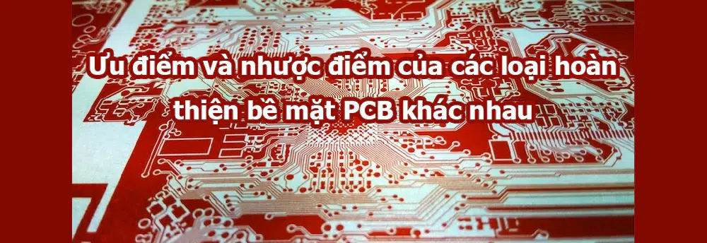 Ưu điểm và nhược điểm của các loại hoàn thiện bề mặt PCB khác nhau