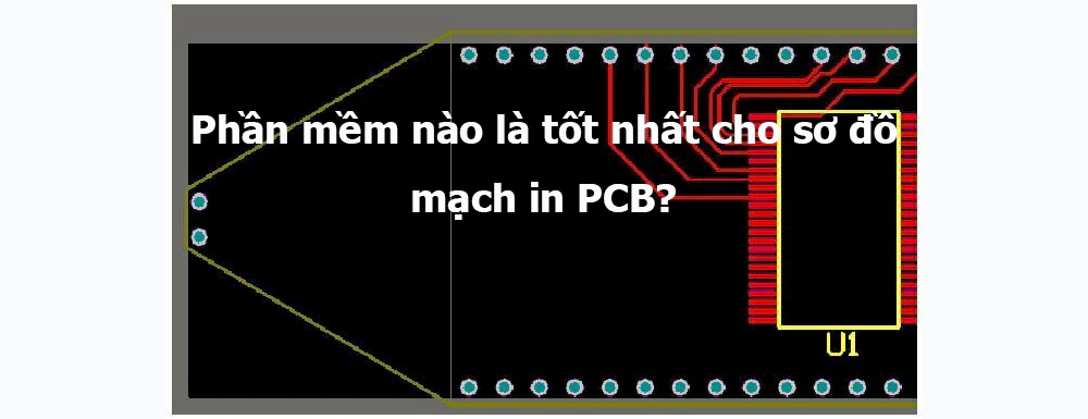 Phần mềm nào là tốt nhất cho sơ đồ mạch in PCB?