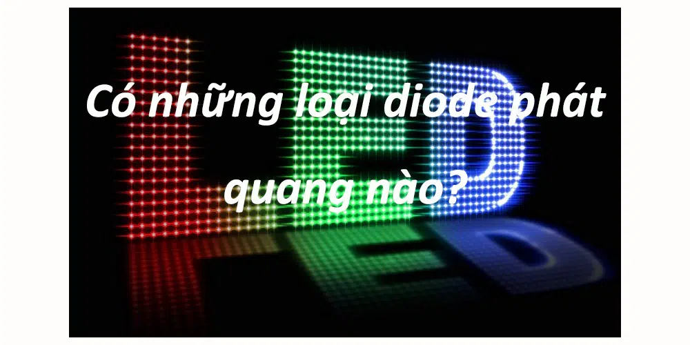 Có những loại diode phát quang nào?