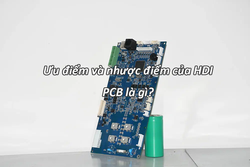 Ưu điểm và nhược điểm của HDI PCB là gì?