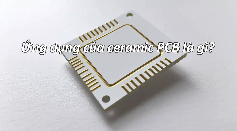 Ứng dụng của ceramic PCB là gì?