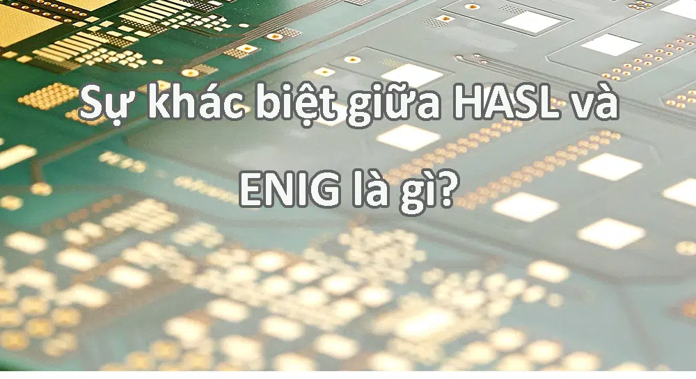 Sự khác biệt giữa HASL và ENIG là gì?