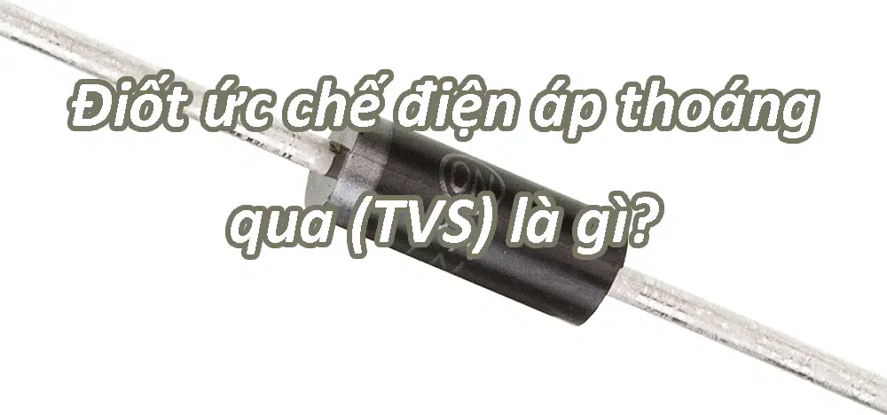 Điốt ức chế điện áp thoáng qua (TVS) là gì?